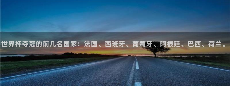 世界直播:世界杯夺冠的前几名国家:法国、西班牙、葡萄牙、阿根廷、巴西、荷兰。